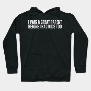 I Was A Great Parent Before I Had Kids Too Hoodie